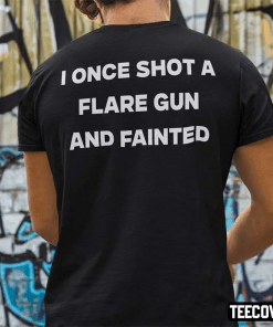 I Once Shot A Flare Gun And Fainted Tee Shirt