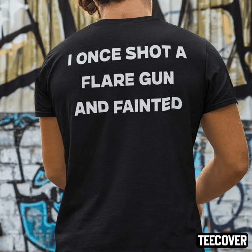 I Once Shot A Flare Gun And Fainted Tee Shirt