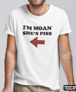 2022 I’m Moan She’s Piss Shirt