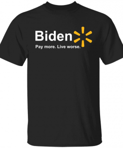Official Biden pay more live worse 2022 Shirt