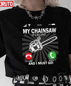 Funny My Chainsaw Is Calling And I Must Go T-Shirt