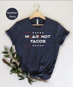 We Are Not Tacos, Anti Biden T-Shirt