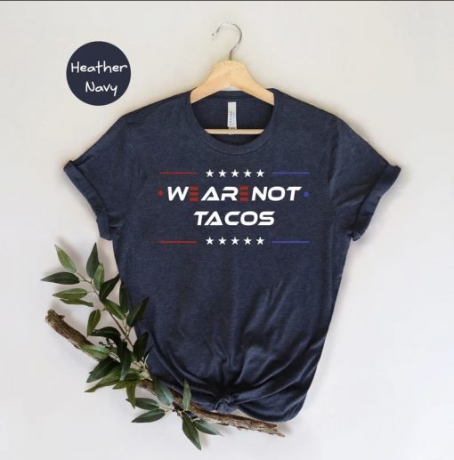 We Are Not Tacos, Anti Biden T-Shirt