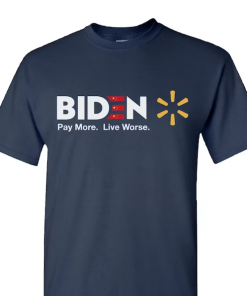 Biden Pay More Live Worse, Anti Joe Biden 2022 Shirt