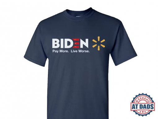 Biden Pay More Live Worse, Anti Joe Biden 2022 Shirt