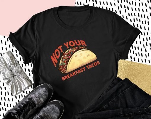 Not Your Breakfast Tacos Shirt T-Shirt