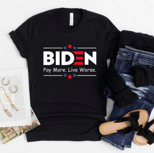 Classic Biden Pay More Live Worse, Anti Biden T-Shirt