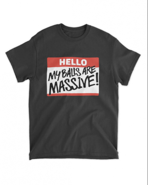 Hello My Balls Are Massive T-Shirt