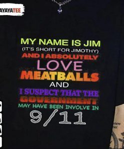 Classic My Name Is Jim And I Absolutely Love Meatballs And I Suspect That The Government T-Shirt