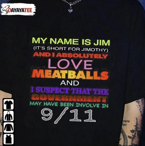 Classic My Name Is Jim And I Absolutely Love Meatballs And I Suspect That The Government T-Shirt