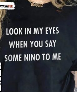 Look In My Eyes When You Say Some Nino To Me Vintage TShirt