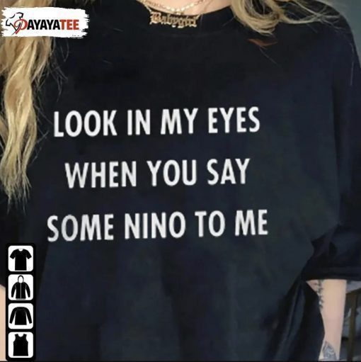 Look In My Eyes When You Say Some Nino To Me Vintage TShirt