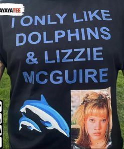 I Only Like Dolphins And Lizzie Mcguire Shirts