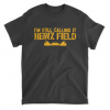 Official I'm Still Calling It Heinz Field T-Shirt