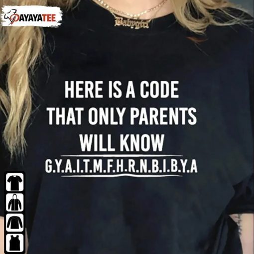 Here Is A Code That Only Parents Will Know Gyaitmfhrnbibya Funny Shirt