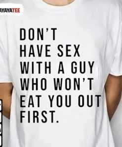 Don’T Have Sex With A Guy Who Won’T Eat You First Classic T-Shirt