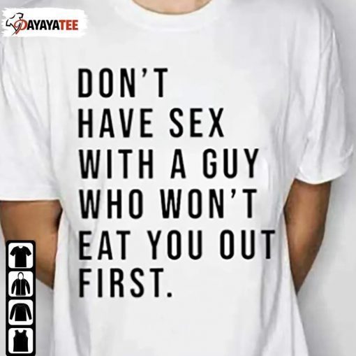 Don’T Have Sex With A Guy Who Won’T Eat You First Classic T-Shirt