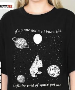 If No One Got Me I Know The Infinite Void Of Space Of Me TShirt