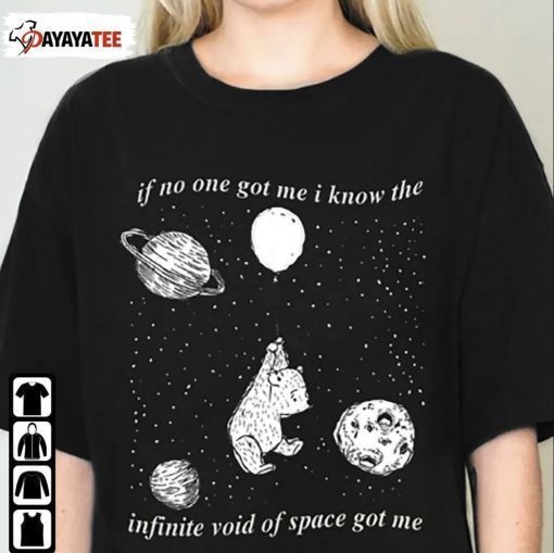 If No One Got Me I Know The Infinite Void Of Space Of Me TShirt