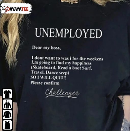 Unemployed Dear My Boss I Don’T Want To Was I For The Weekens Classic Shirt