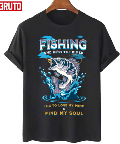 Funny Fishing And Into The River I Go To Lose My Mind And Find My Soul T-Shirt