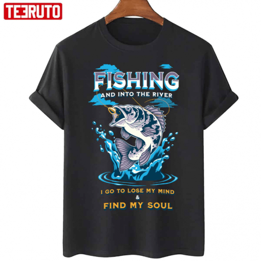 Funny Fishing And Into The River I Go To Lose My Mind And Find My Soul T-Shirt