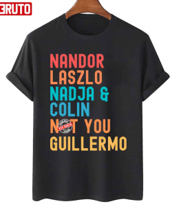 Funny Nandor Laszlo Nadja And Colin Not You Guillermo T-Shirt