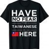 Have No Fear The Taiwanese is here Pride Taiwan Proud Shirt