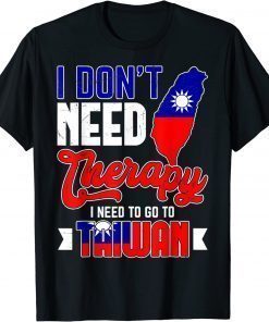 Official I Don't Need Therapy I Just Need To Go To Taiwan Taiwanese T-Shirt