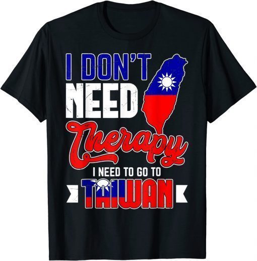 Official I Don't Need Therapy I Just Need To Go To Taiwan Taiwanese T-Shirt