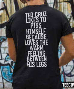 Official Ted Cruz Likes To Piss Himself Because Loves The Warm Feeling Shirt