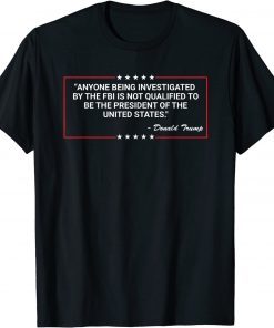 Anyone Being Investigated By The FBI Donald Trump Support Funny Shirts