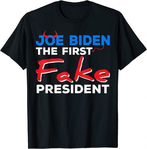 Joe Biden The First Fake President Sarcastic Humorous Shirt