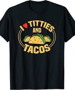 I Love Titties and Tacos 2022 T-Shirt