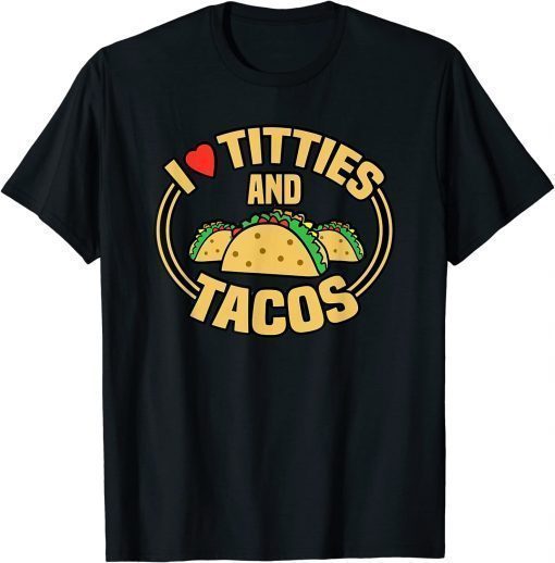 I Love Titties and Tacos 2022 T-Shirt