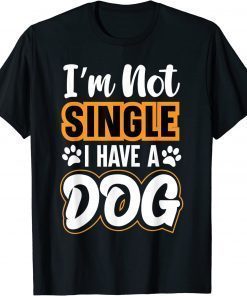 Dog Lovers I Am Not Single I Have A Dog Shirt