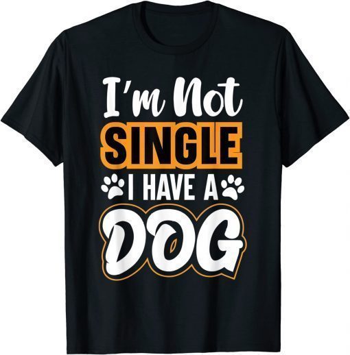 Dog Lovers I Am Not Single I Have A Dog Shirt