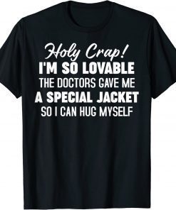 Classic Holy Crap I'm So Lovable The Doctors Gave Me A Special Shirt