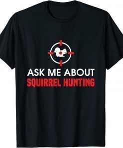 2022 Squirrel Hunter Varmint Ask Me About Squirrel Hunting T-Shirt