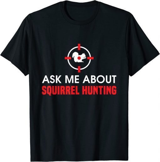 2022 Squirrel Hunter Varmint Ask Me About Squirrel Hunting T-Shirt