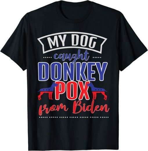 Trump 2024 My Dog Caught Donkey Pox From Biden Doberman Gift T-Shirt