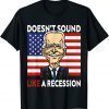 Biden Funny Doesn't Sound Like A Recession To Me Tee Shirt