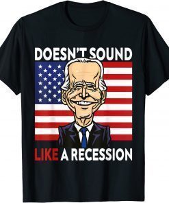 Biden Funny Doesn't Sound Like A Recession To Me Tee Shirt