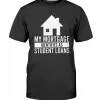 My Mortgage Identifies As Student Loans 2022 T-Shirt