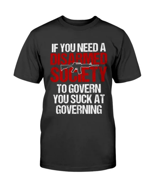 Official If You Need A Disarmed Society To Governing T-Shirts