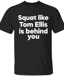 Squat like tom ellis is behind you tank top funny t-shirt