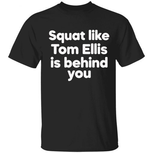 Squat like tom ellis is behind you tank top funny t-shirt