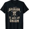 2022 An Opinion Without Pi Is Just An Onion Funny Math Teacher Unisex T-Shirt