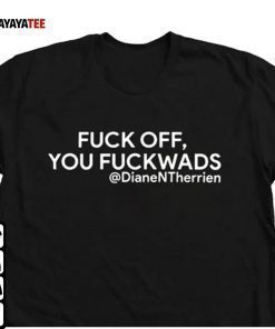 Fuck Off You Fuckwads Dianentherrien ,Diane Therrien 2022 Shirts