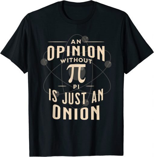 2022 An Opinion Without Pi Is Just An Onion Funny Math Teacher Unisex T-Shirt